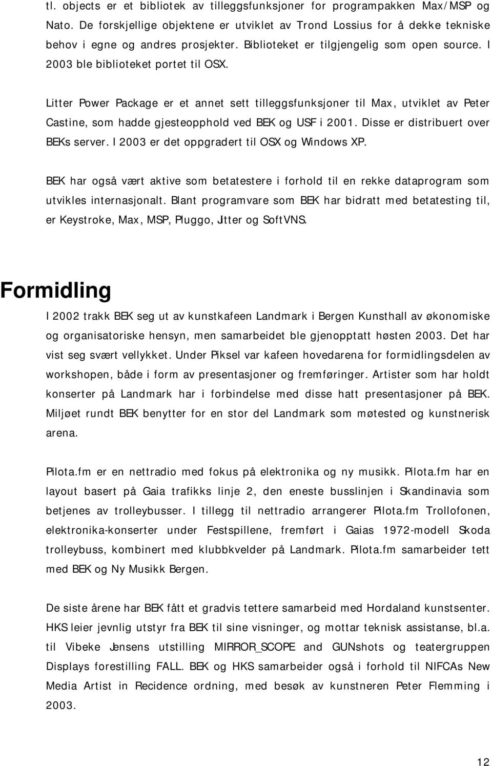 Litter Power Package er et annet sett tilleggsfunksjoner til Max, utviklet av Peter Castine, som hadde gjesteopphold ved BEK og USF i 2001. Disse er distribuert over BEKs server.