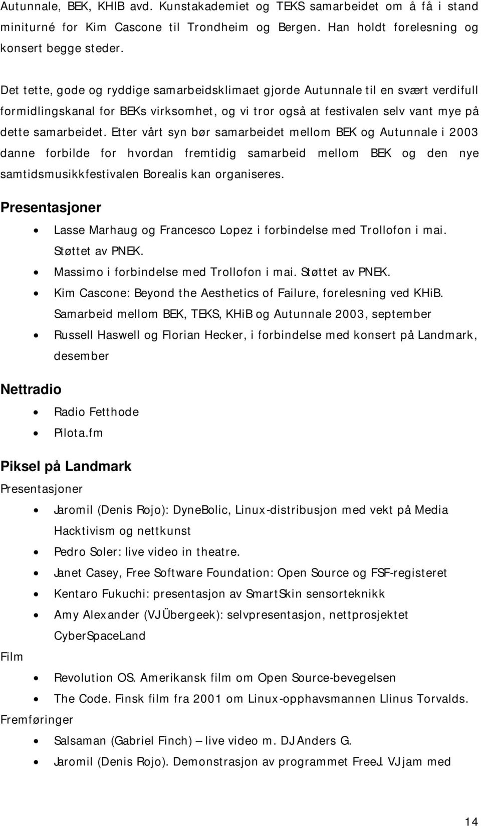 Etter vårt syn bør samarbeidet mellom BEK og Autunnale i 2003 danne forbilde for hvordan fremtidig samarbeid mellom BEK og den nye samtidsmusikkfestivalen Borealis kan organiseres.