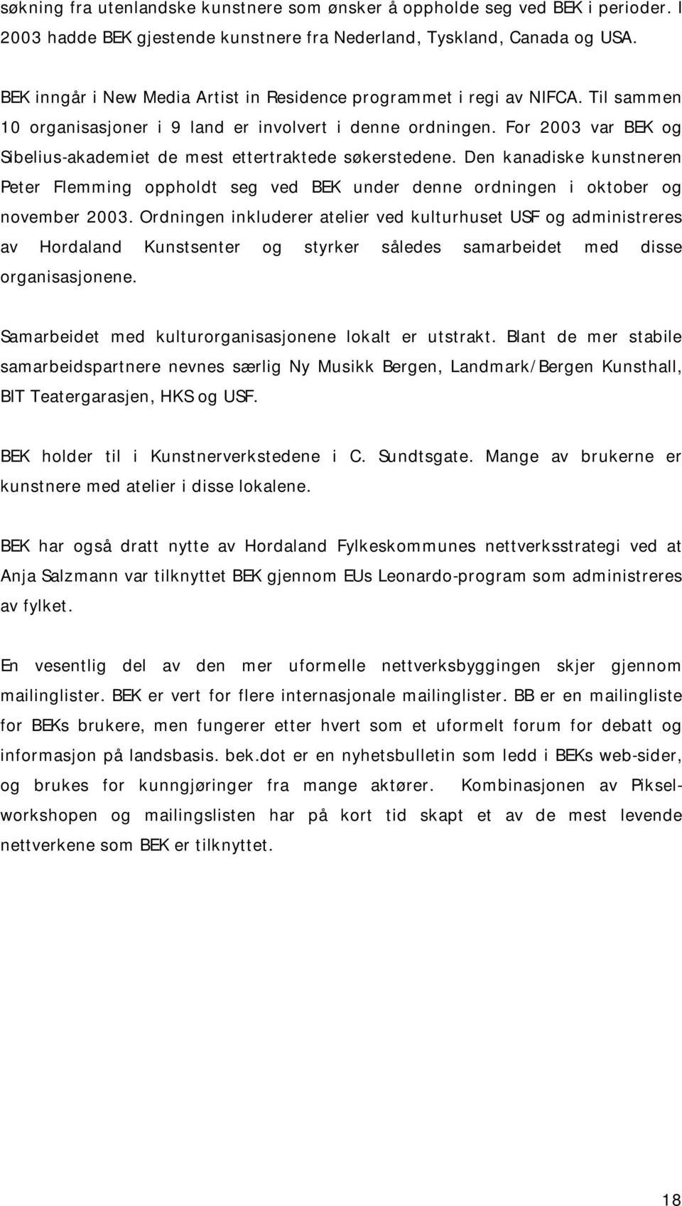 For 2003 var BEK og Sibelius-akademiet de mest ettertraktede søkerstedene. Den kanadiske kunstneren Peter Flemming oppholdt seg ved BEK under denne ordningen i oktober og november 2003.