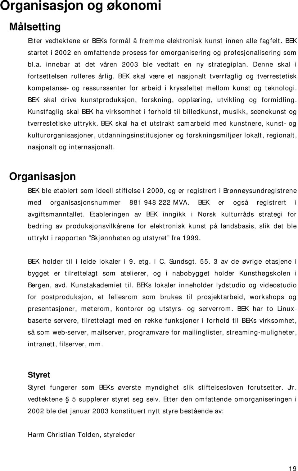 BEK skal være et nasjonalt tverrfaglig og tverrestetisk kompetanse- og ressurssenter for arbeid i kryssfeltet mellom kunst og teknologi.