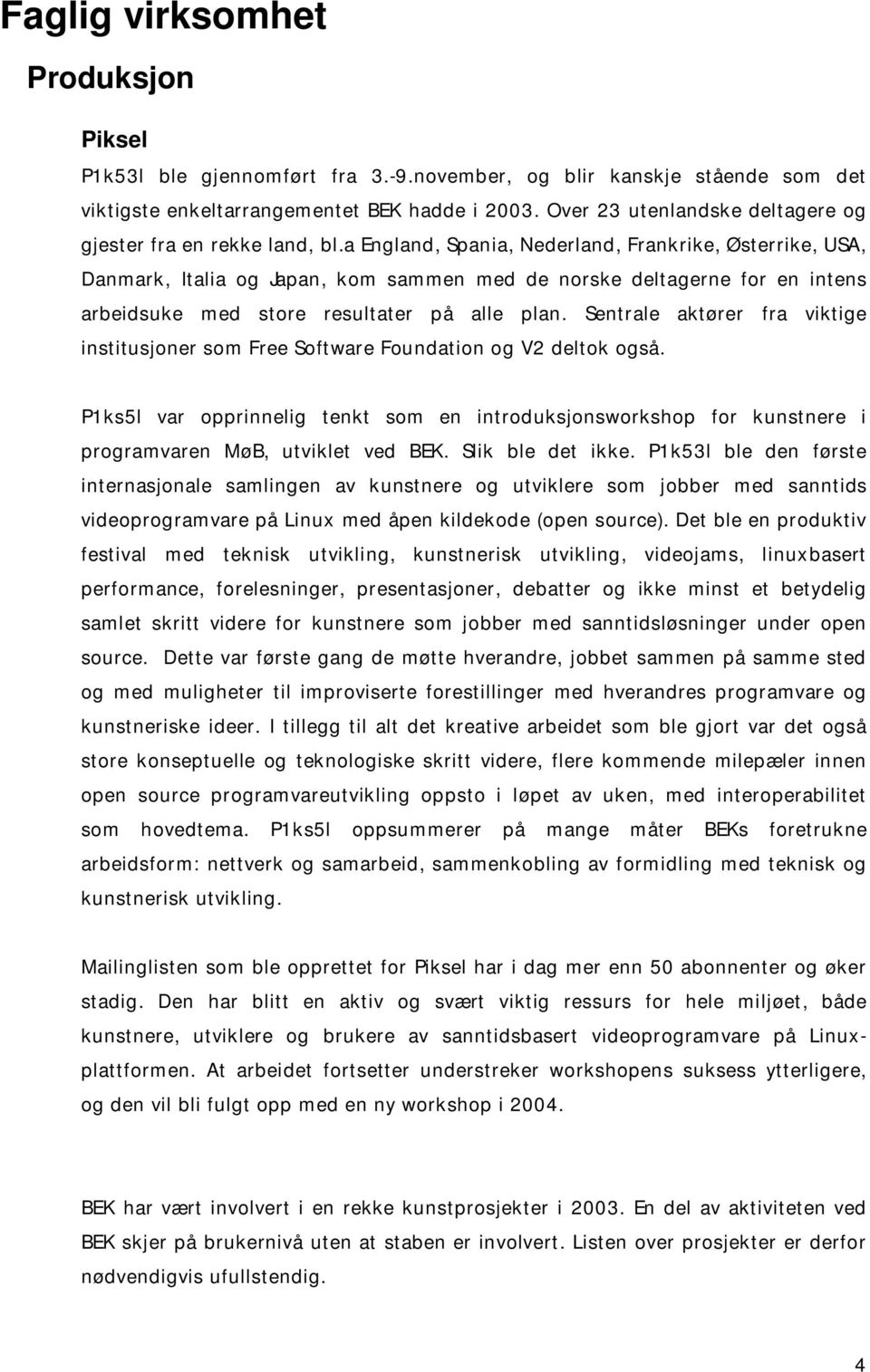 a England, Spania, Nederland, Frankrike, Østerrike, USA, Danmark, Italia og Japan, kom sammen med de norske deltagerne for en intens arbeidsuke med store resultater på alle plan.