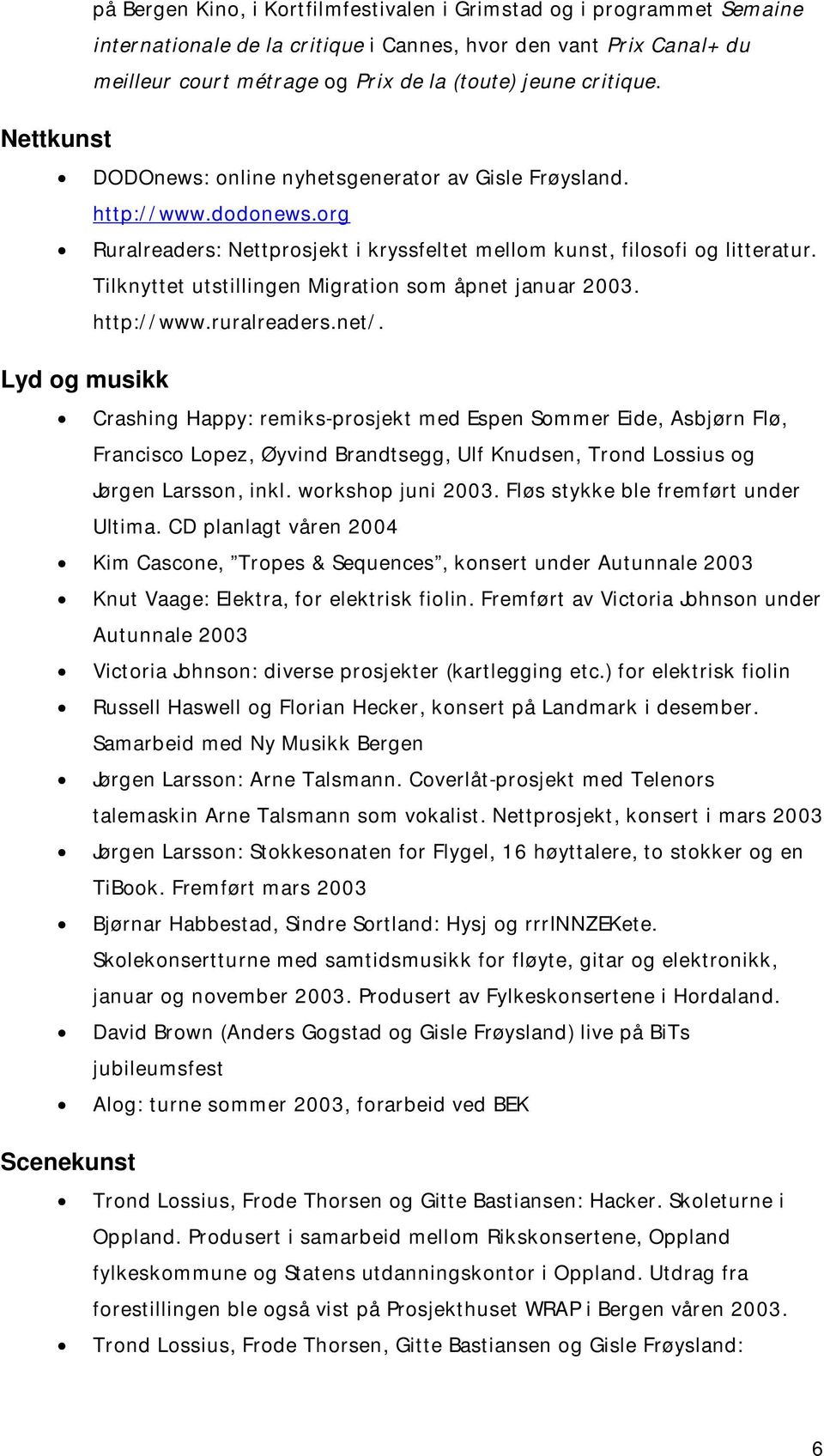 Tilknyttet utstillingen Migration som åpnet januar 2003. http://www.ruralreaders.net/.