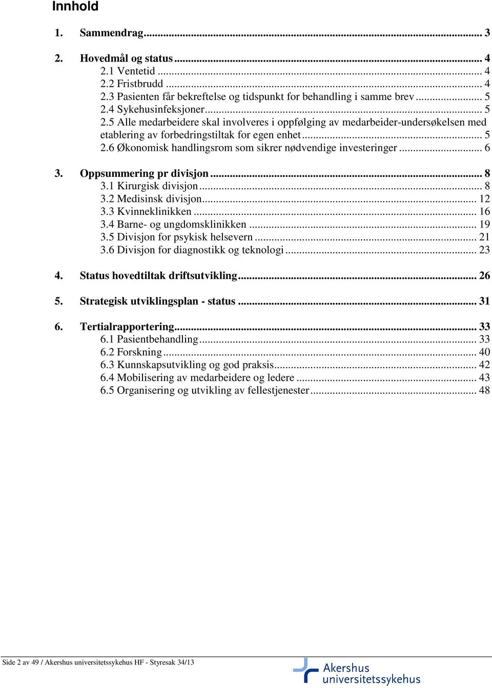 .. 6 3. Oppsummering pr divisjon... 8 3.1 Kirurgisk divisjon... 8 3.2 Medisinsk divisjon... 12 3.3 Kvinneklinikken... 16 3.4 Barne- og ungdomsklinikken... 19 3.5 Divisjon for psykisk helsevern... 21 3.