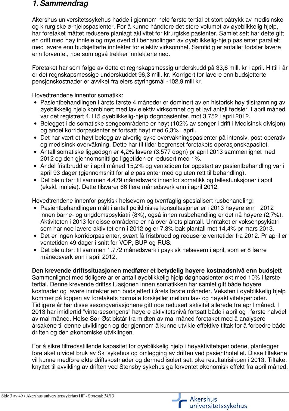 Samlet sett har dette gitt en drift med høy innleie og mye overtid i behandlingen av øyeblikkelig-hjelp pasienter parallelt med lavere enn budsjetterte inntekter for elektiv virksomhet.