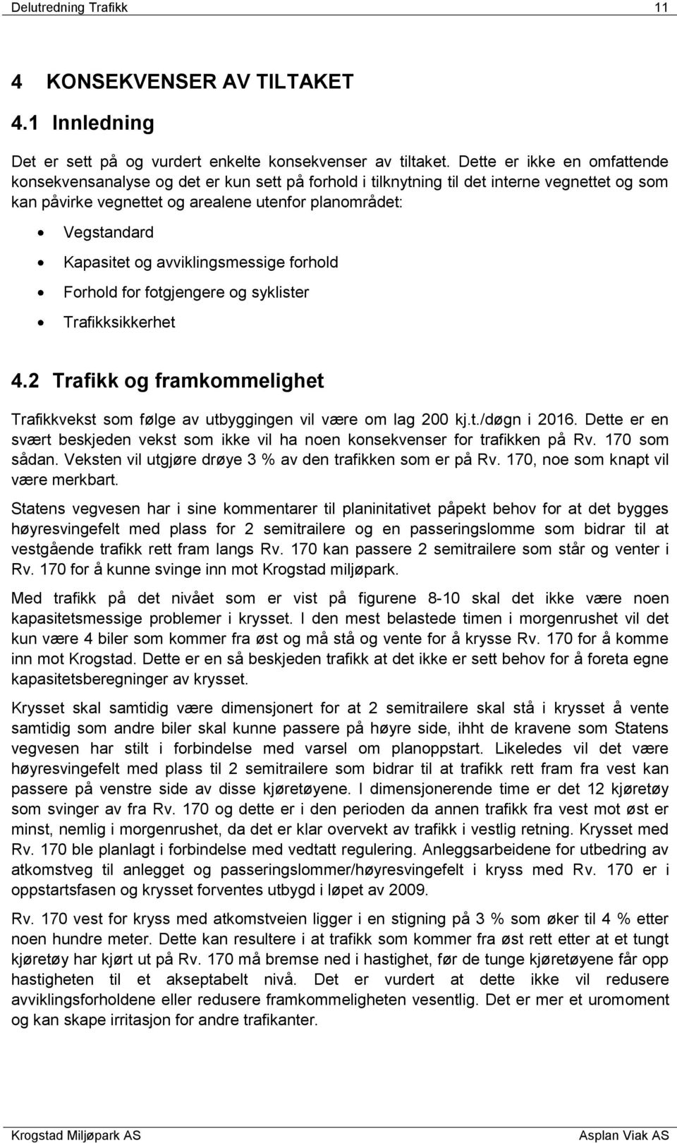 og avviklingsmessige forhold Forhold for fotgjengere og syklister Trafikksikkerhet 4.2 Trafikk og framkommelighet Trafikkvekst som følge av utbyggingen vil være om lag 200 kj.t./døgn i 2016.