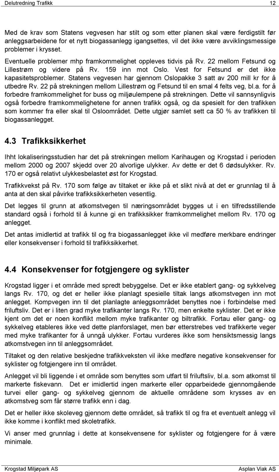 Vest for Fetsund er det ikke kapasitetsproblemer. Statens vegvesen har gjennom Oslopakke 3 satt av 200 mill kr for å utbedre Rv.