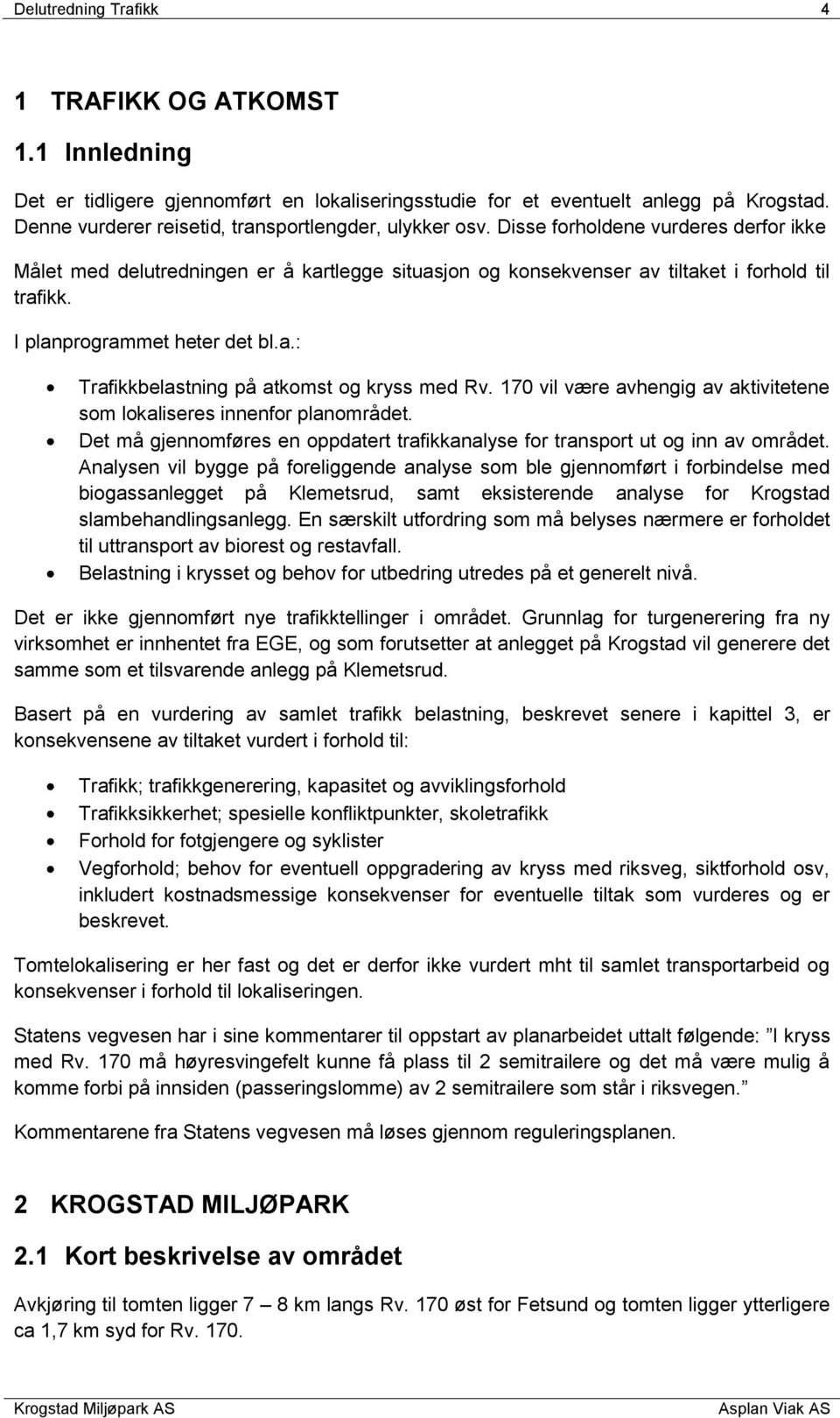 I planprogrammet heter det bl.a.: Trafikkbelastning på atkomst og kryss med Rv. 170 vil være avhengig av aktivitetene som lokaliseres innenfor planområdet.