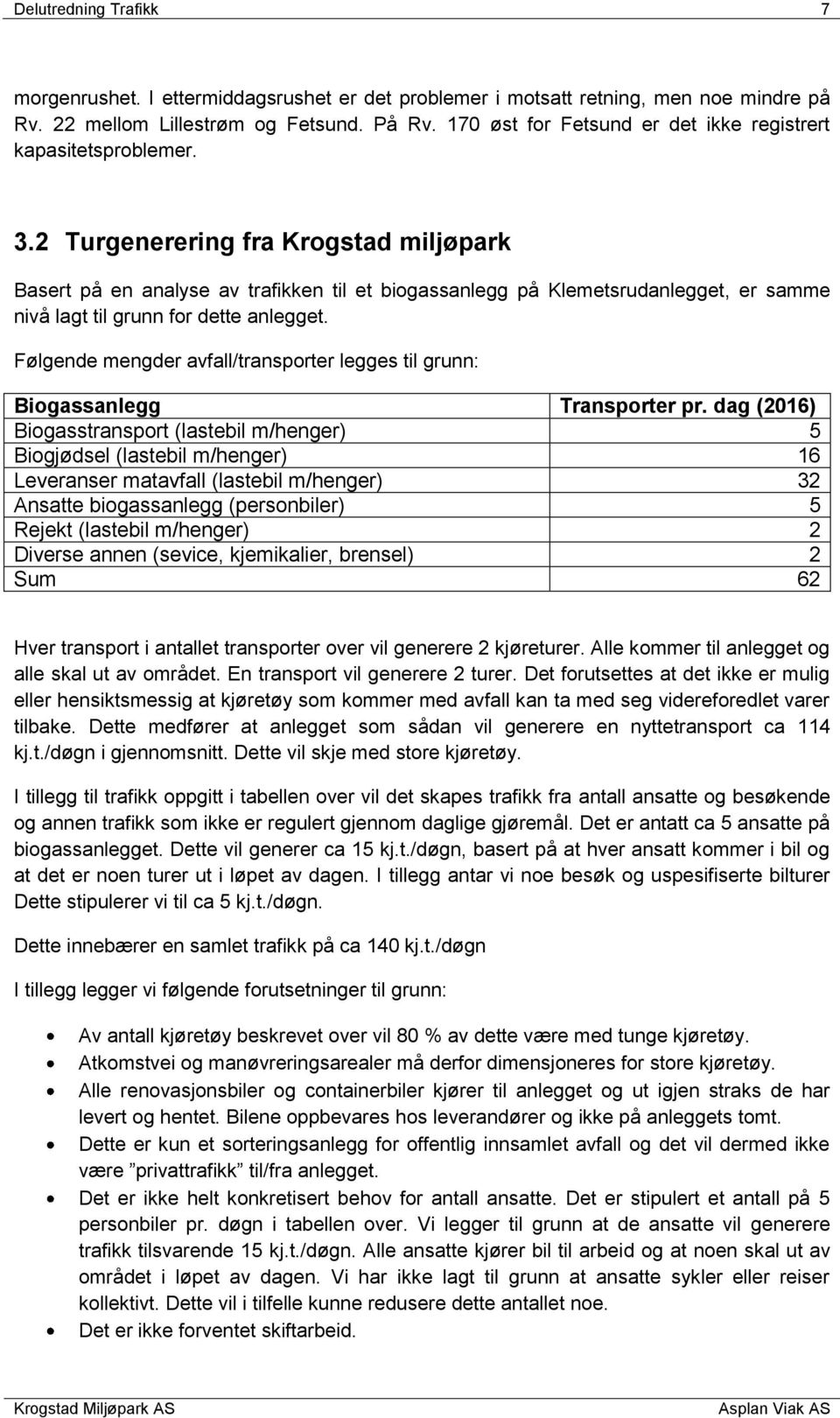 2 Turgenerering fra Krogstad miljøpark Basert på en analyse av trafikken til et biogassanlegg på Klemetsrudanlegget, er samme nivå lagt til grunn for dette anlegget.