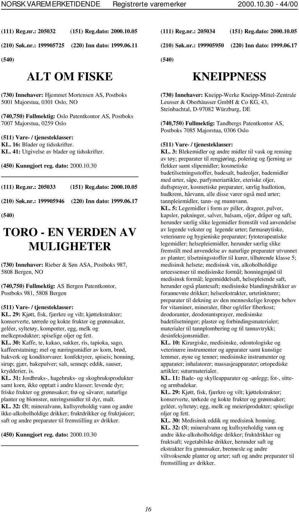 17 ALT OM FISKE KNEIPPNESS (730) Innehaver: Hjemmet Mortensen AS, Postboks 5001 Majorstua, 0301 Oslo, NO (740,750) Fullmektig: Oslo Patentkontor AS, Postboks 7007 Majorstua, 0259 Oslo KL.