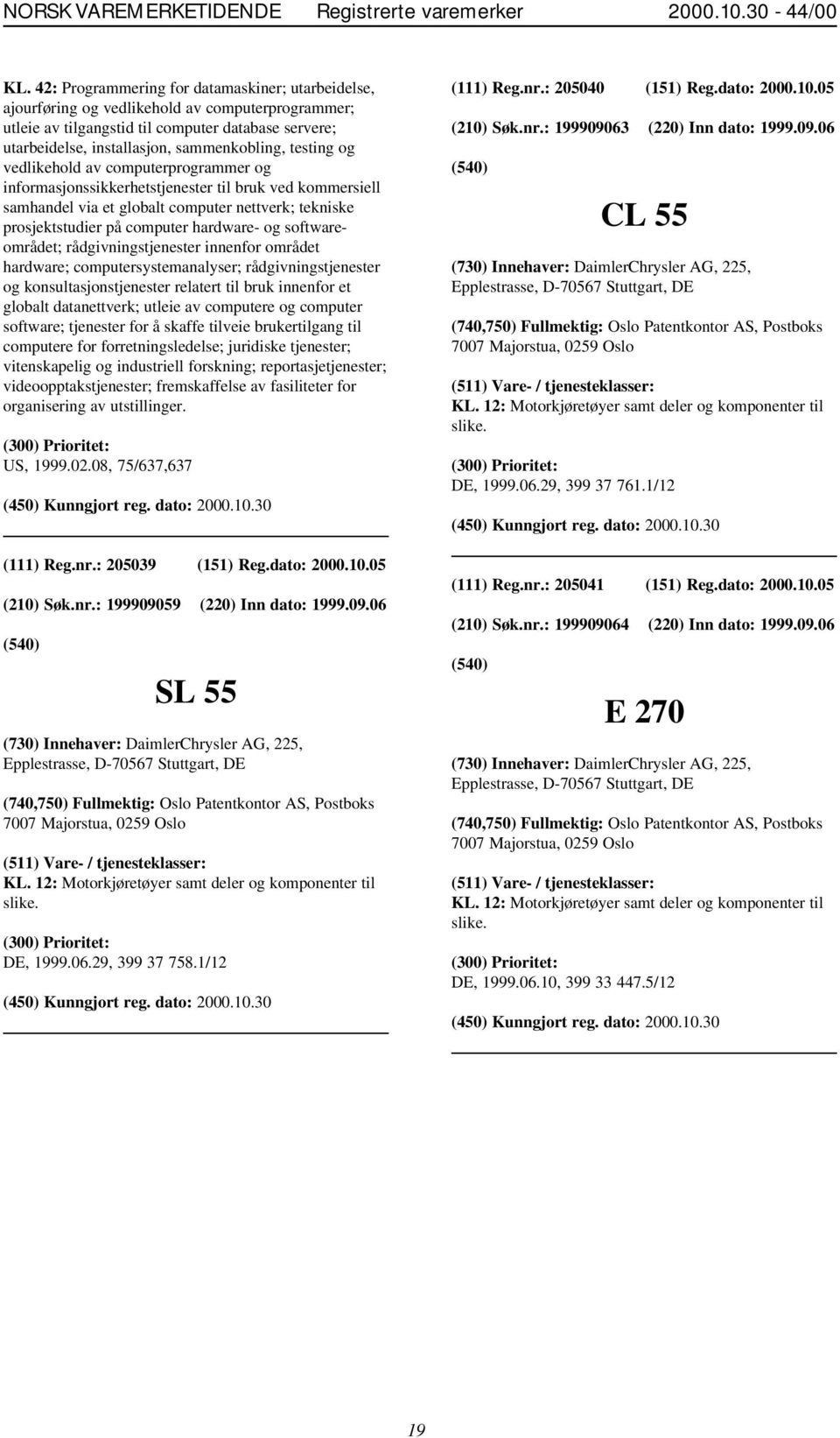 softwareområdet; rådgivningstjenester innenfor området hardware; computersystemanalyser; rådgivningstjenester og konsultasjonstjenester relatert til bruk innenfor et globalt datanettverk; utleie av