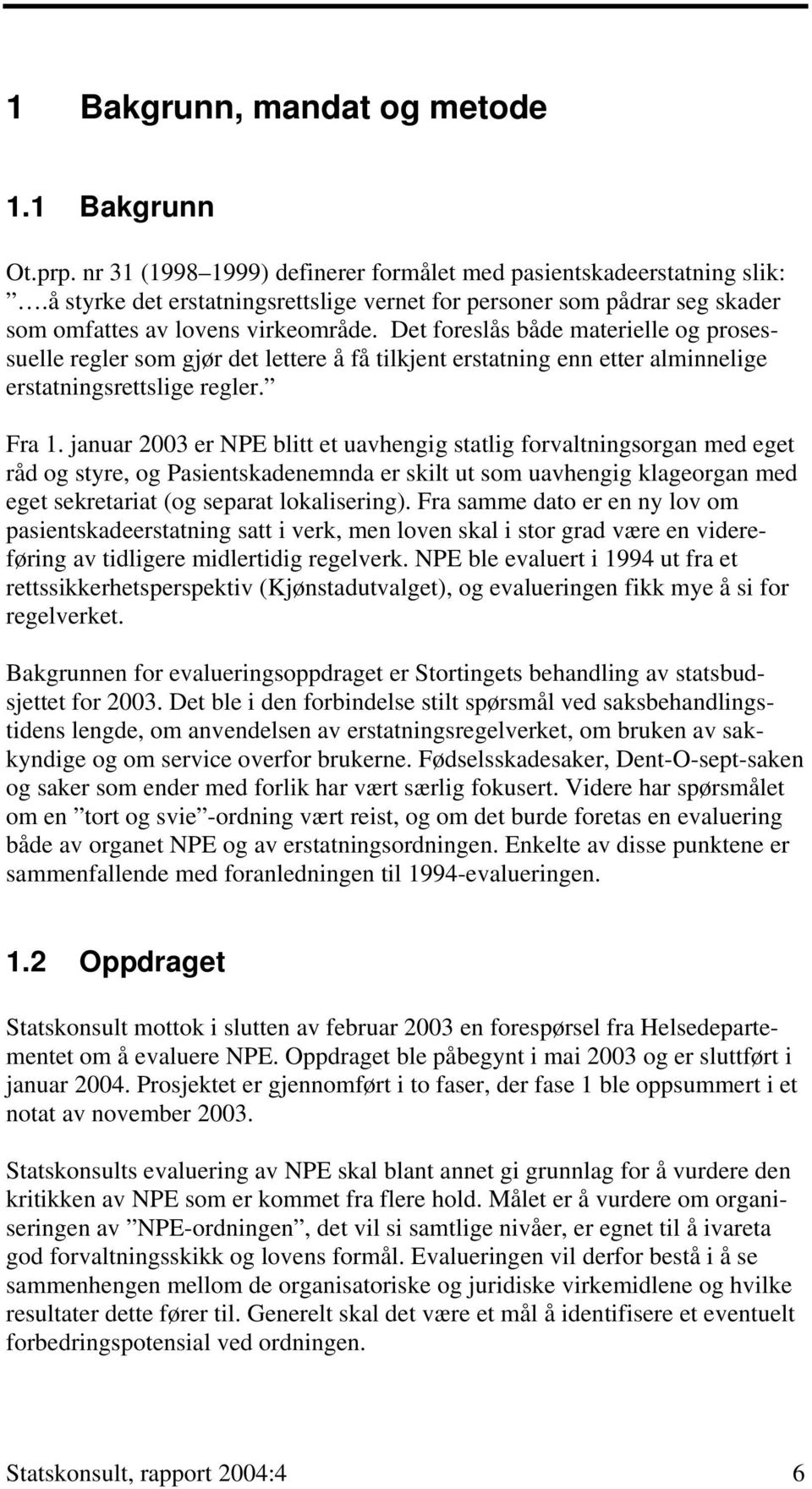 Det foreslås både materielle og prosessuelle regler som gjør det lettere å få tilkjent erstatning enn etter alminnelige erstatningsrettslige regler. Fra 1.