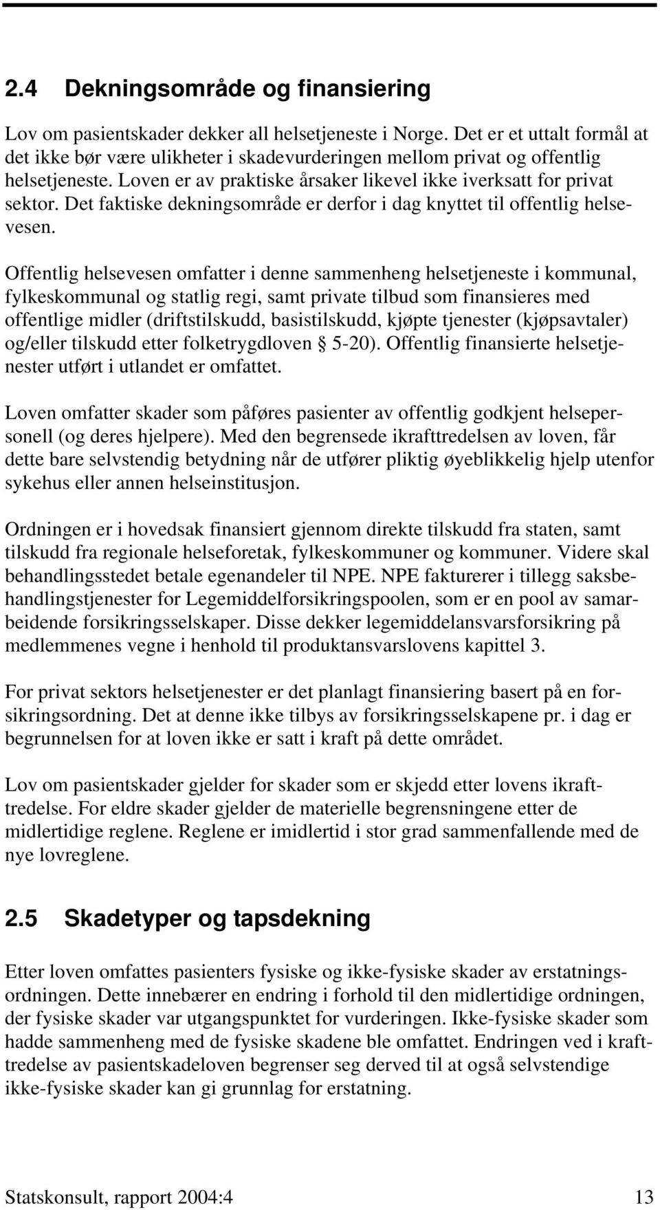 Det faktiske dekningsområde er derfor i dag knyttet til offentlig helsevesen.