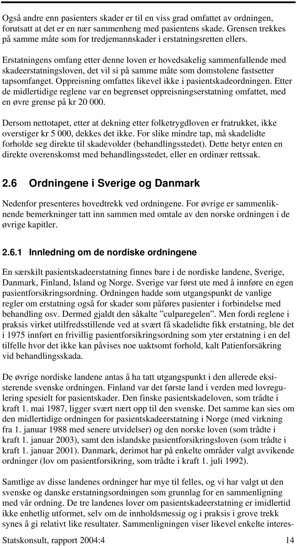 Erstatningens omfang etter denne loven er hovedsakelig sammenfallende med skadeerstatningsloven, det vil si på samme måte som domstolene fastsetter tapsomfanget.