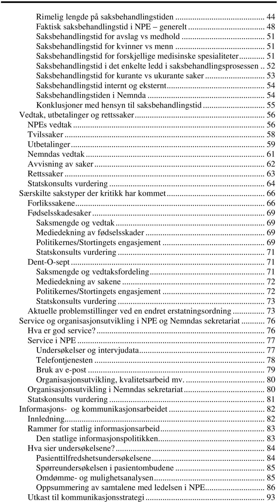 .. 2 Rammer 3 Hva 4 Utkast 4 1 Rimelig 4 2 Faktisk 4 3 Saksbehandlingstid 4 4 Saksbehandlingstid 4 5 Saksbehandlingstid 4 6 Saksbehandlingstid 4 7 Saksbehandlingstid 4 8 Saksbehandlingstid 4 9