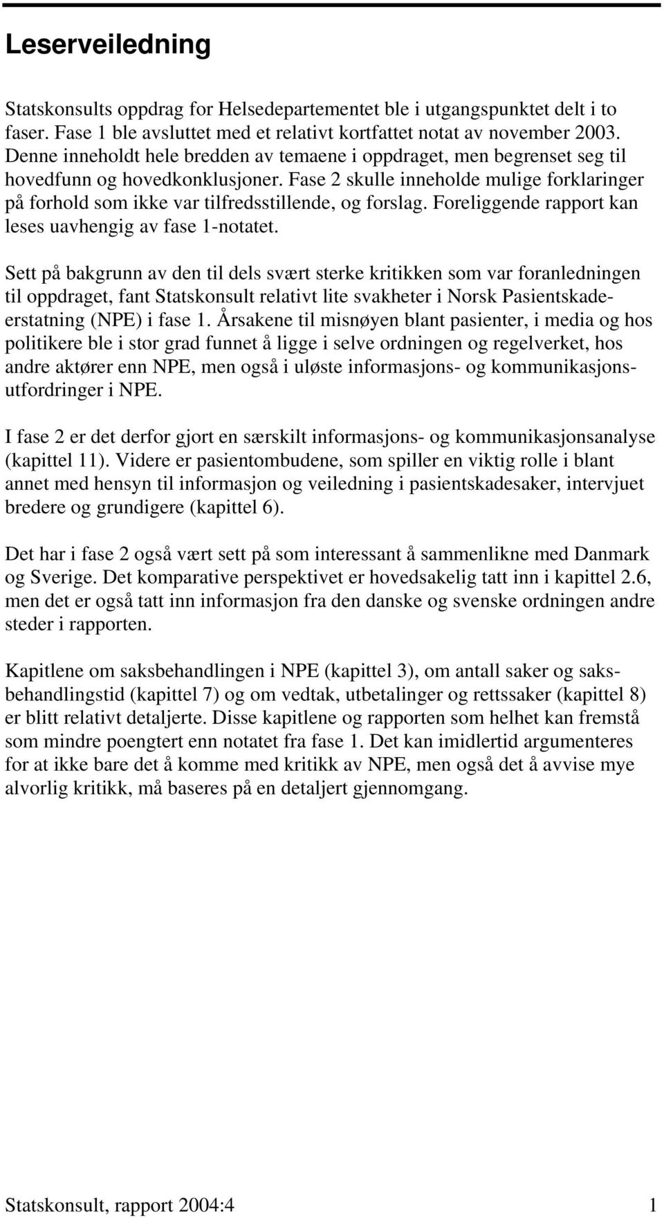 Fase 2 skulle inneholde mulige forklaringer på forhold som ikke var tilfredsstillende, og forslag. Foreliggende rapport kan leses uavhengig av fase 1-notatet.