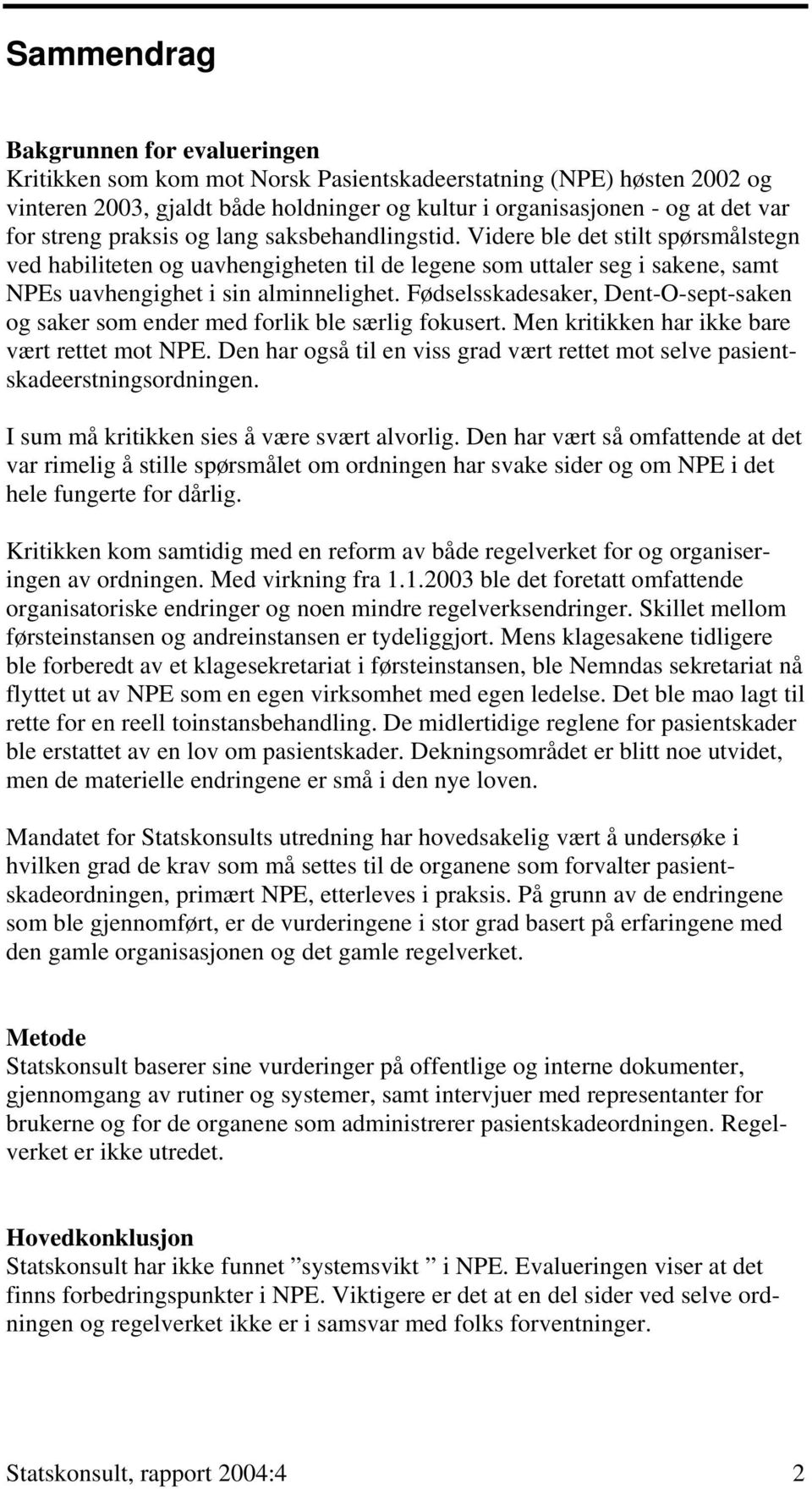 Fødselsskadesaker, Dent-O-sept-saken og saker som ender med forlik ble særlig fokusert. Men kritikken har ikke bare vært rettet mot NPE.