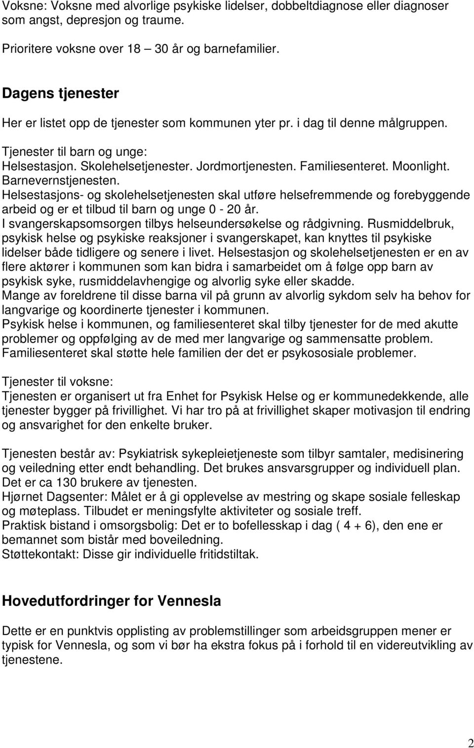 Moonlight. Barnevernstjenesten. Helsestasjons- og skolehelsetjenesten skal utføre helsefremmende og forebyggende arbeid og er et tilbud til barn og unge 0-20 år.