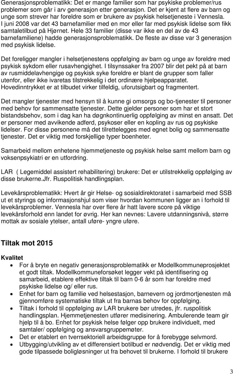 I juni 2008 var det 43 barnefamilier med en mor eller far med psykisk lidelse som fikk samtaletilbud på Hjørnet.