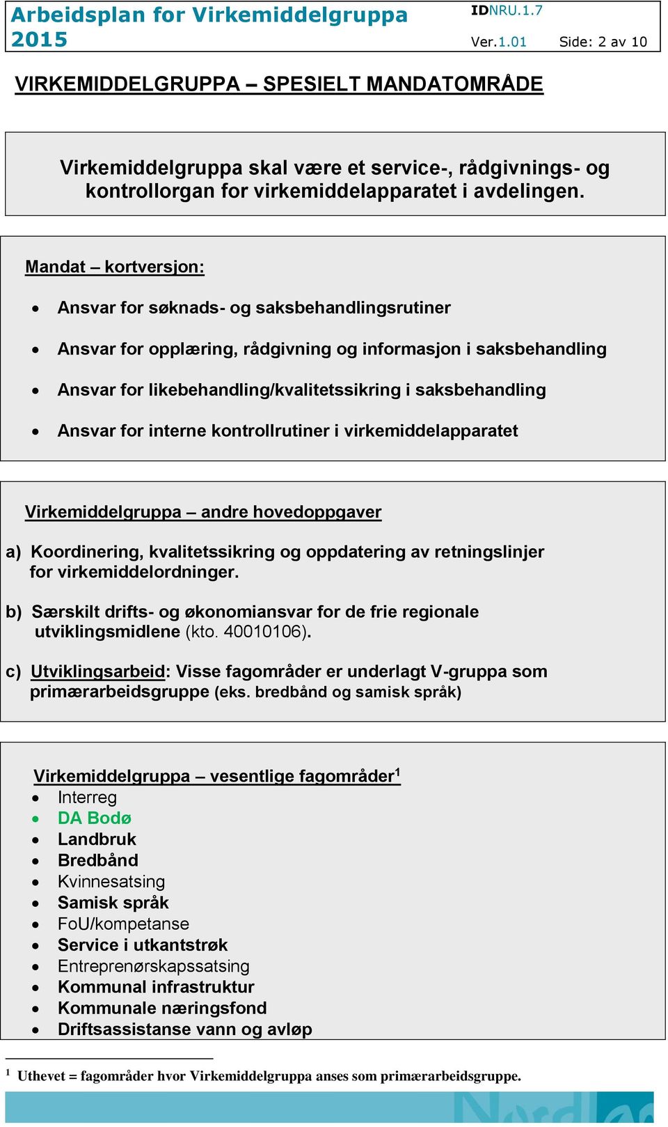 Mandat kortversjon: Ansvar for søknads- og saksbehandlingsrutiner Ansvar for opplæring, rådgivning og informasjon i saksbehandling Ansvar for likebehandling/kvalitetssikring i saksbehandling Ansvar