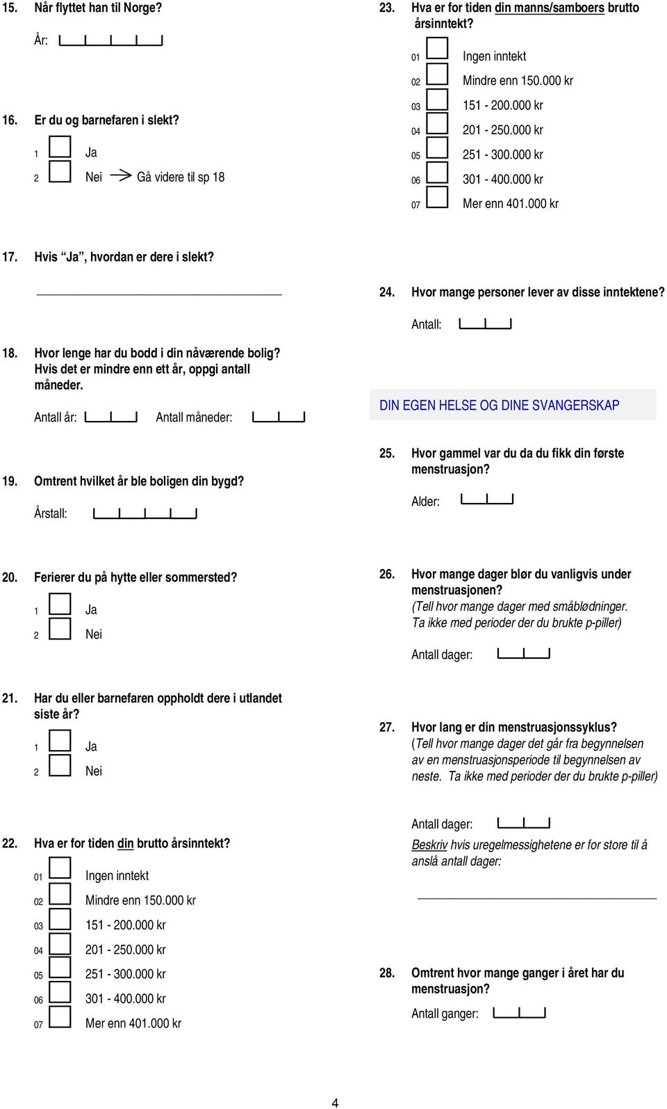 Hvor lenge har du bodd i din nåværende bolig? Hvis det er mindre enn ett år, oppgi måneder. Antall år: Antall måneder: 9. Omtrent hvilket år ble boligen din bygd?