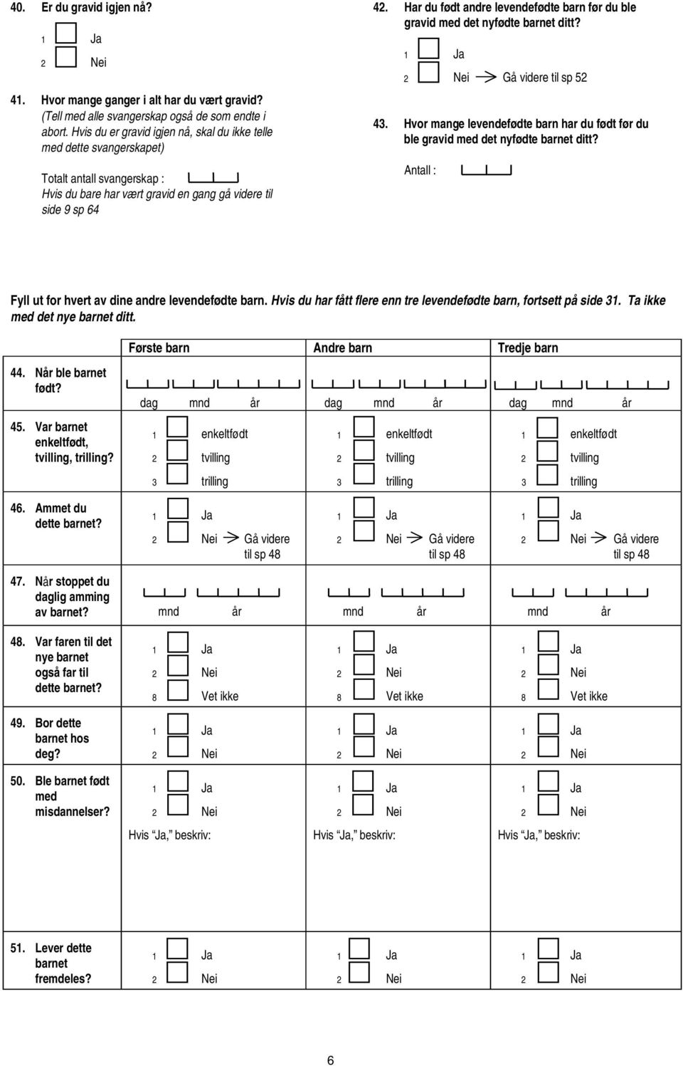 Hvis du er gravid igjen nå, skal du ikke telle med dette svangerskapet) Totalt svangerskap : Hvis du bare har vært gravid en gang gå videre til side 9 sp 64 4.