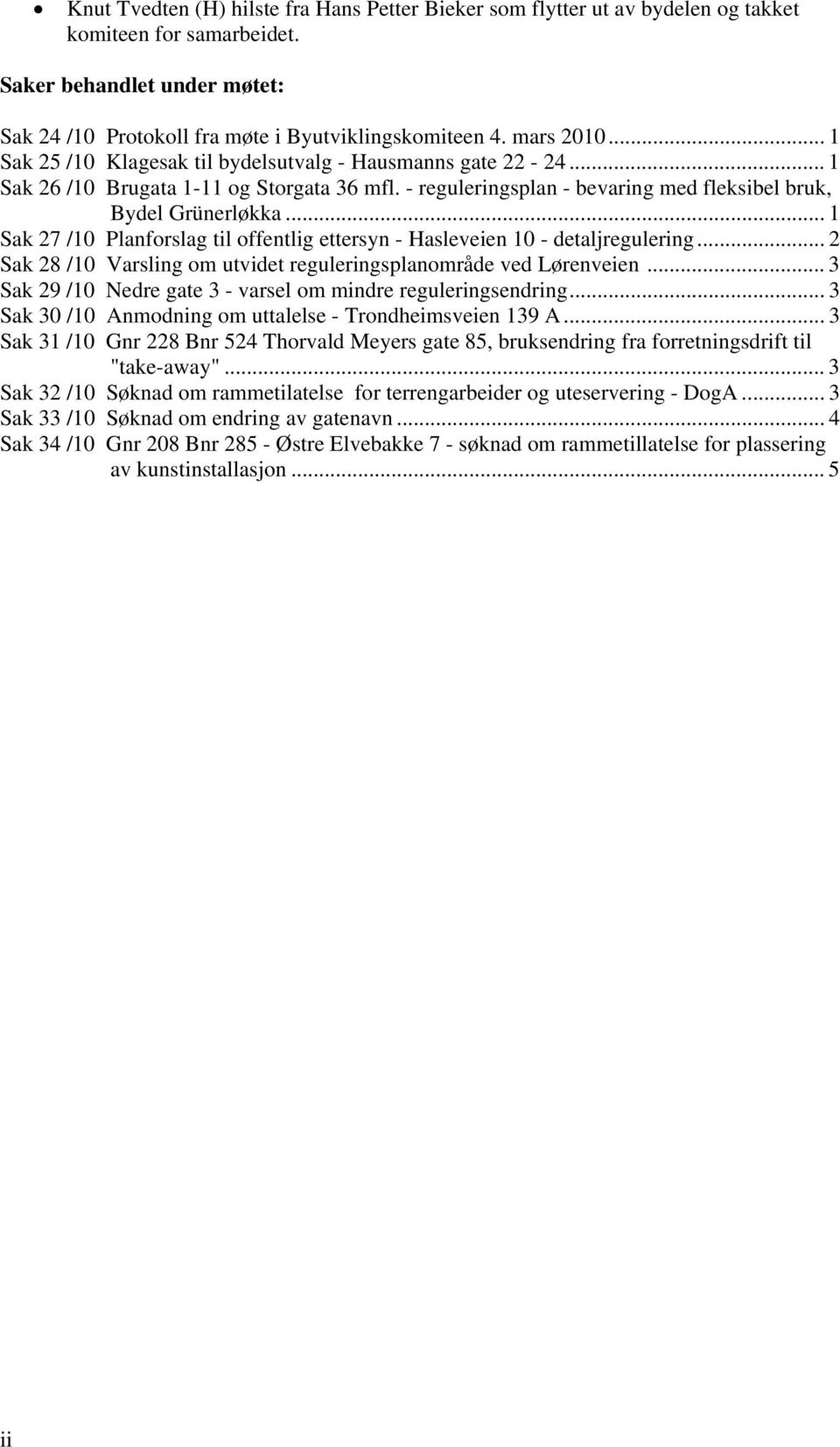 .. 1 Sak 27 /10 Planforslag til offentlig ettersyn - Hasleveien 10 - detaljregulering... 2 Sak 28 /10 Varsling om utvidet reguleringsplanområde ved Lørenveien.
