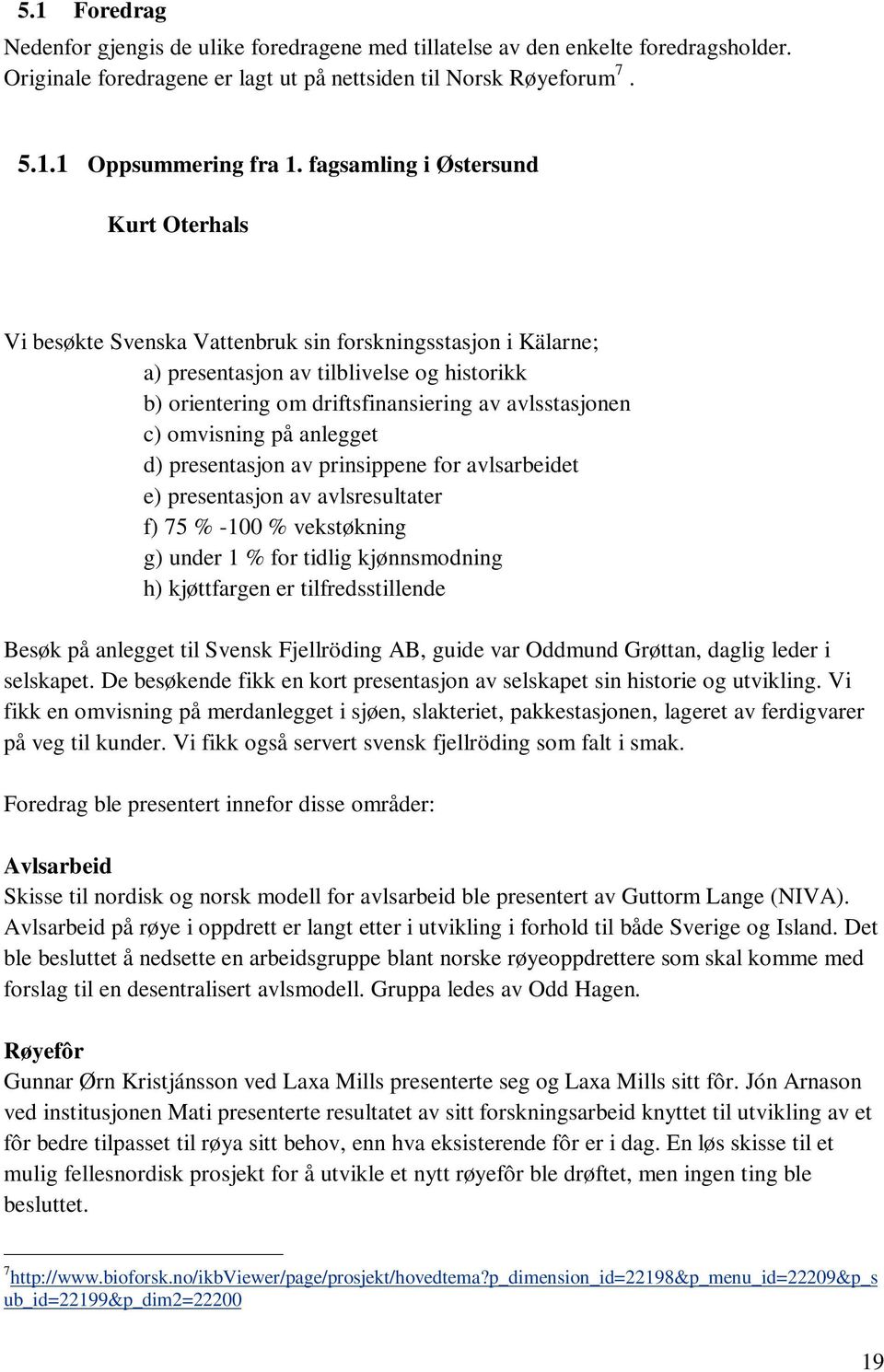 c) omvisning på anlegget d) presentasjon av prinsippene for avlsarbeidet e) presentasjon av avlsresultater f) 75 % -100 % vekstøkning g) under 1 % for tidlig kjønnsmodning h) kjøttfargen er