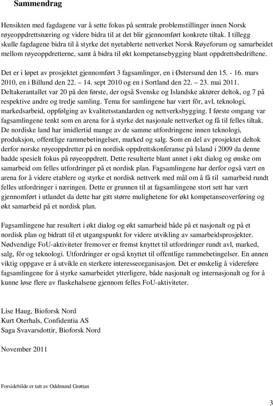 Det er i løpet av prosjektet gjennomført 3 fagsamlinger, en i Østersund den 15. - 16. mars 2010, en i Billund den 22. 14. sept 2010 og en i Sortland den 22. 23. mai 2011.