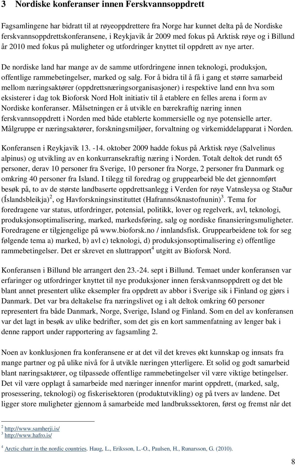 De nordiske land har mange av de samme utfordringene innen teknologi, produksjon, offentlige rammebetingelser, marked og salg.