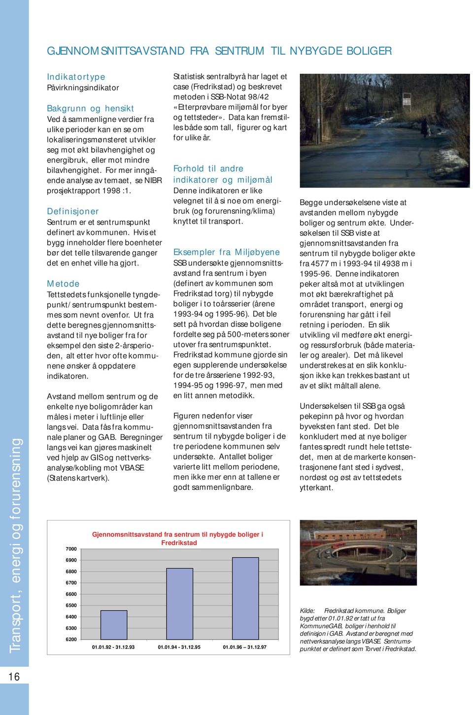 Hvis et bygg inneholder flere boenheter bør det telle tilsvarende ganger det en enhet ville ha gjort. Tettstedets funksjonelle tyngdepunkt/ sentrumspunkt bestemmes som nevnt ovenfor.