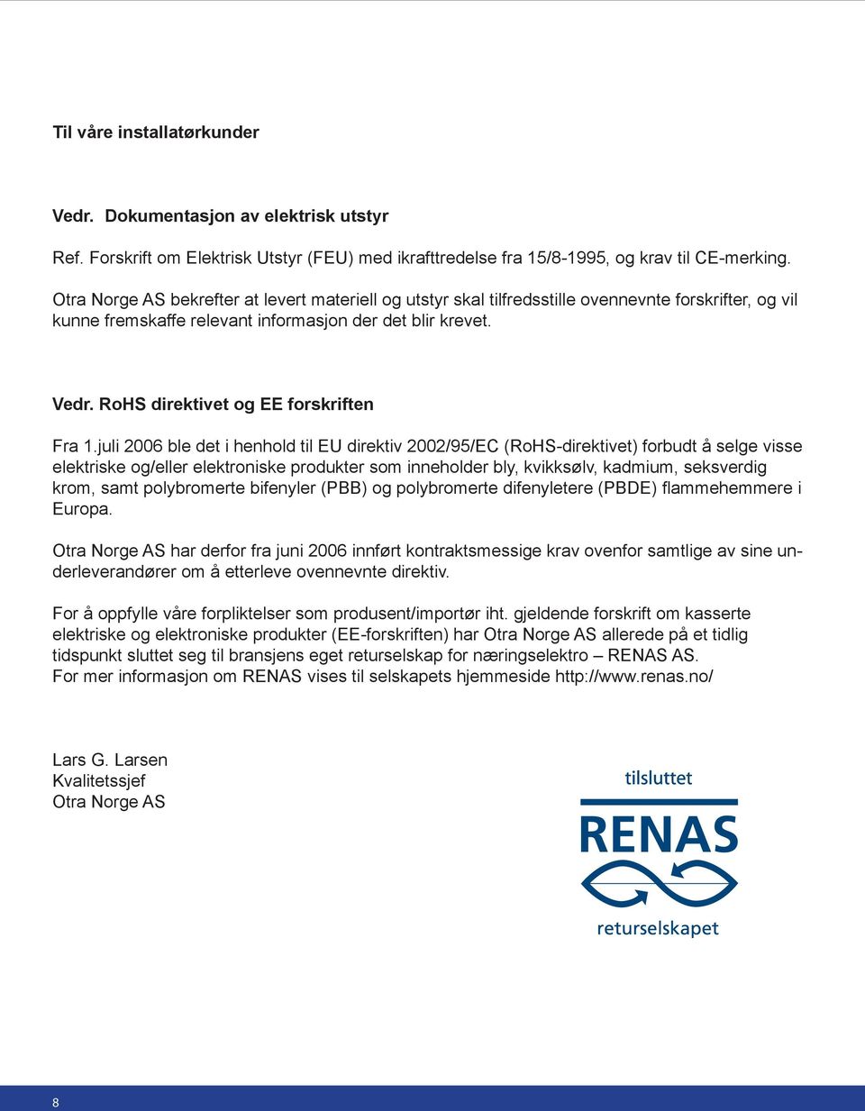 juli 2006 ble det i henhold til EU direktiv 2002/95/EC (RoHS-direktivet) forbudt å selge visse elektriske og/eller elektroniske produkter som inneholder bly, kvikksølv, kadmium, seksverdig krom, samt