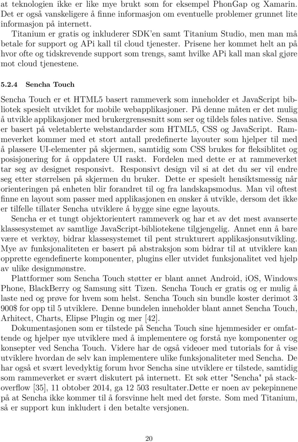 Prisene her kommet helt an på hvor ofte og tidskrevende support som trengs, samt hvilke APi kall man skal gjøre mot cloud tjenestene. 5.2.