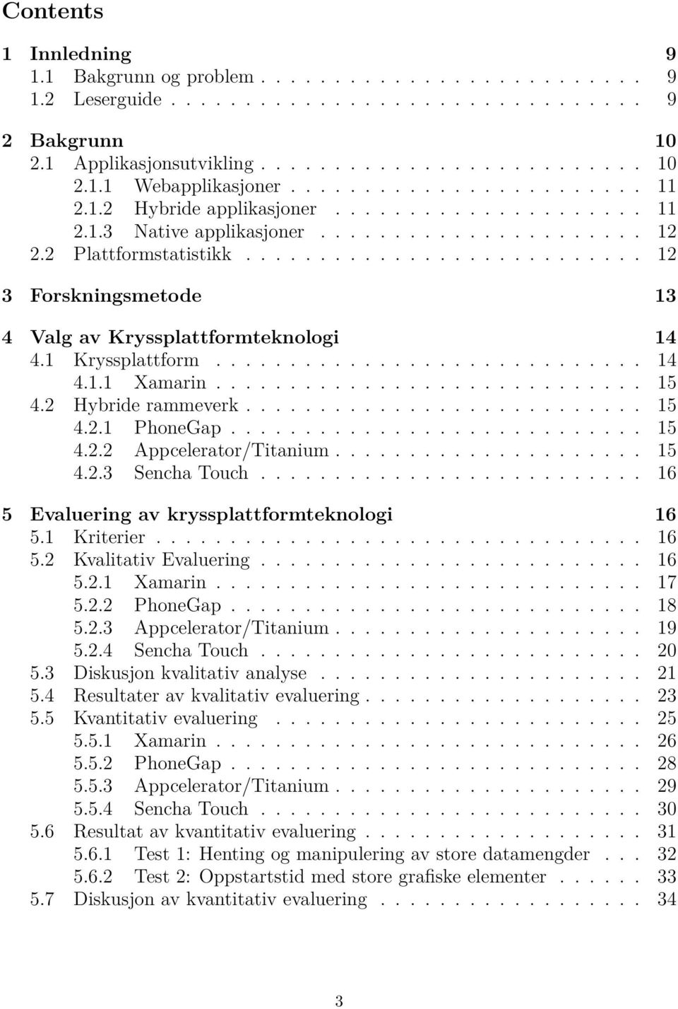 .......................... 12 3 Forskningsmetode 13 4 Valg av Kryssplattformteknologi 14 4.1 Kryssplattform............................. 14 4.1.1 Xamarin............................. 15 4.