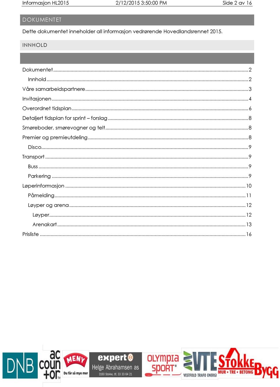 .. 6 Detaljert tidsplan for sprint forslag... 8 Smøreboder, smørevogner og telt... 8 Premier og premieutdeling... 8 Disco.