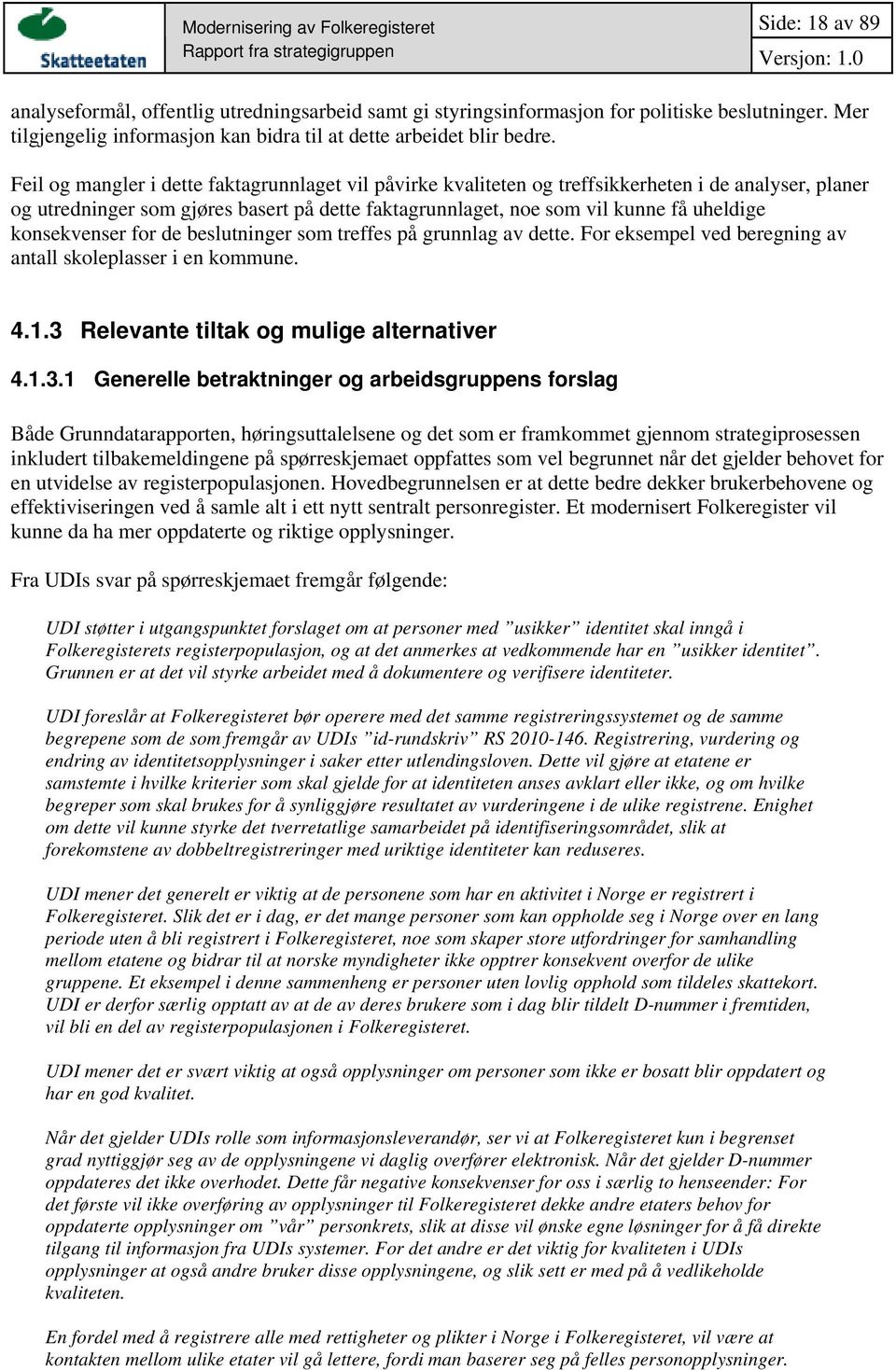 konsekvenser for de beslutninger som treffes på grunnlag av dette. For eksempel ved beregning av antall skoleplasser i en kommune. 4.1.3 