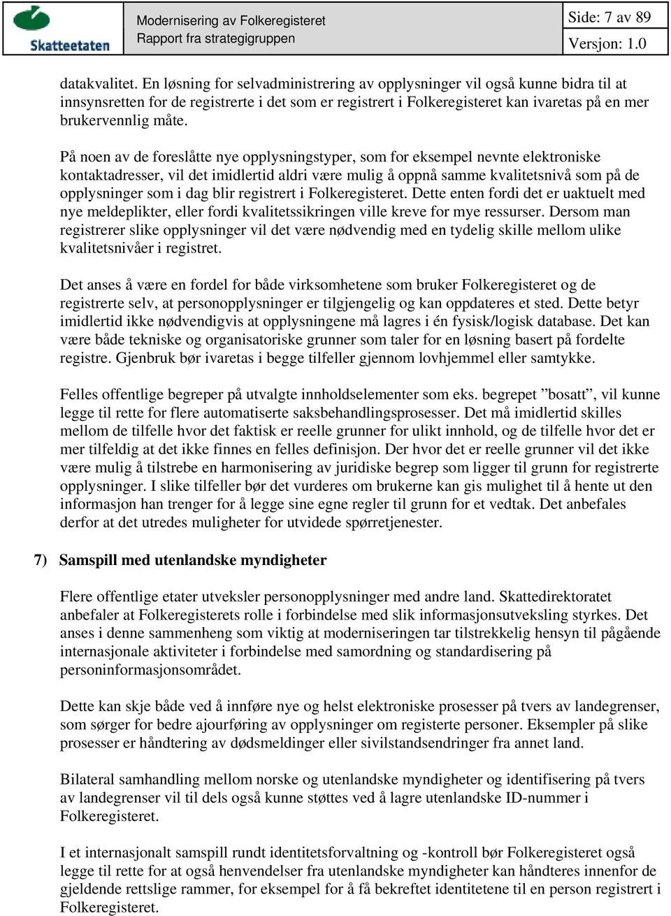 På noen av de foreslåtte nye opplysningstyper, som for eksempel nevnte elektroniske kontaktadresser, vil det imidlertid aldri være mulig å oppnå samme kvalitetsnivå som på de opplysninger som i dag