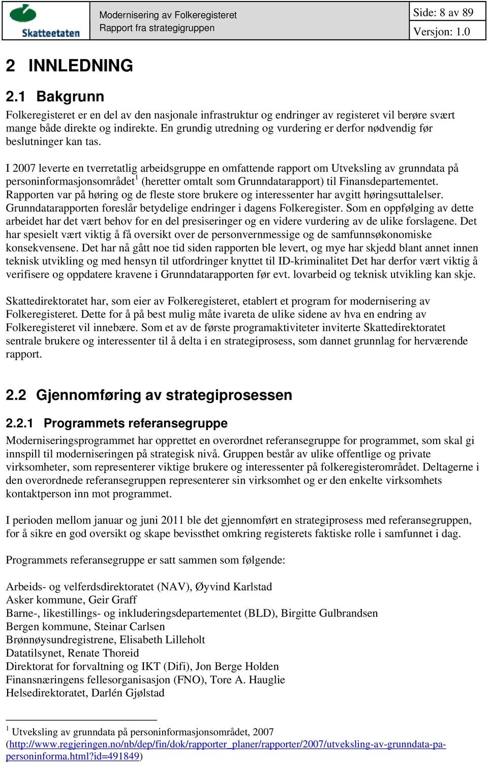 I 2007 leverte en tverretatlig arbeidsgruppe en omfattende rapport om Utveksling av grunndata på personinformasjonsområdet 1 (heretter omtalt som Grunndatarapport) til Finansdepartementet.