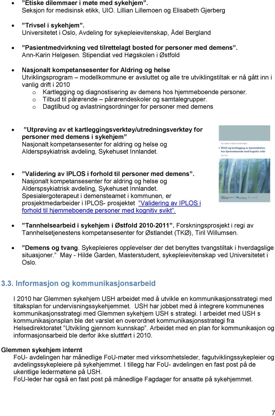 Stipendiat ved Høgskolen i Østfold Nasjonalt kompetansesenter for Aldring og helse Utviklingsprogram modellkommune er avsluttet og alle tre utviklingstiltak er nå gått inn i vanlig drift i 2010 o