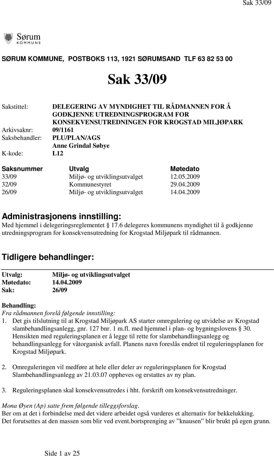 2009 26/09 Miljø- og utviklingsutvalget 14.04.2009 Administrasjonens innstilling: Med hjemmel i delegeringsreglementet 17.