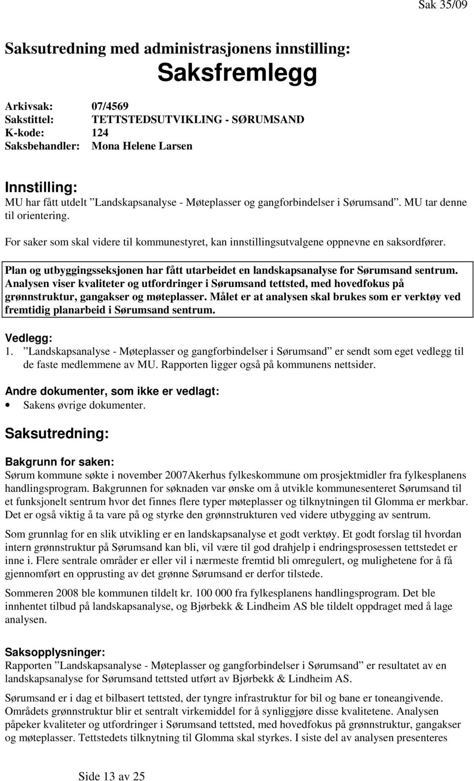 For saker som skal videre til kommunestyret, kan innstillingsutvalgene oppnevne en saksordfører. Plan og utbyggingsseksjonen har fått utarbeidet en landskapsanalyse for Sørumsand sentrum.