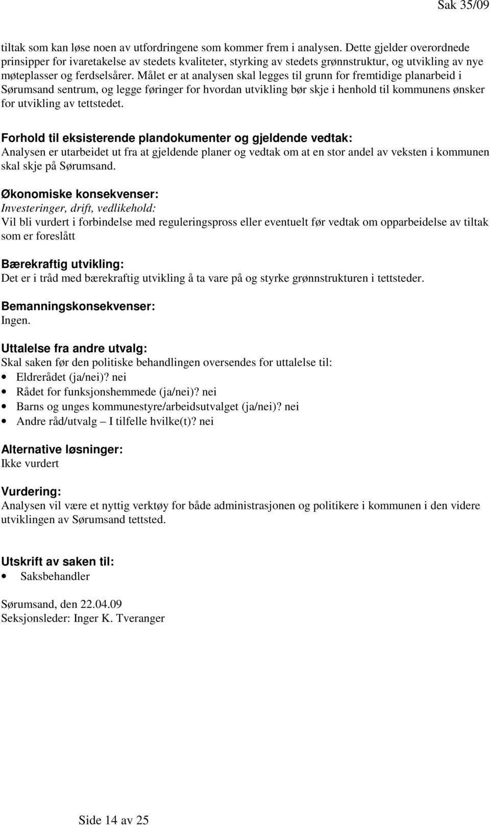 Målet er at analysen skal legges til grunn for fremtidige planarbeid i Sørumsand sentrum, og legge føringer for hvordan utvikling bør skje i henhold til kommunens ønsker for utvikling av tettstedet.