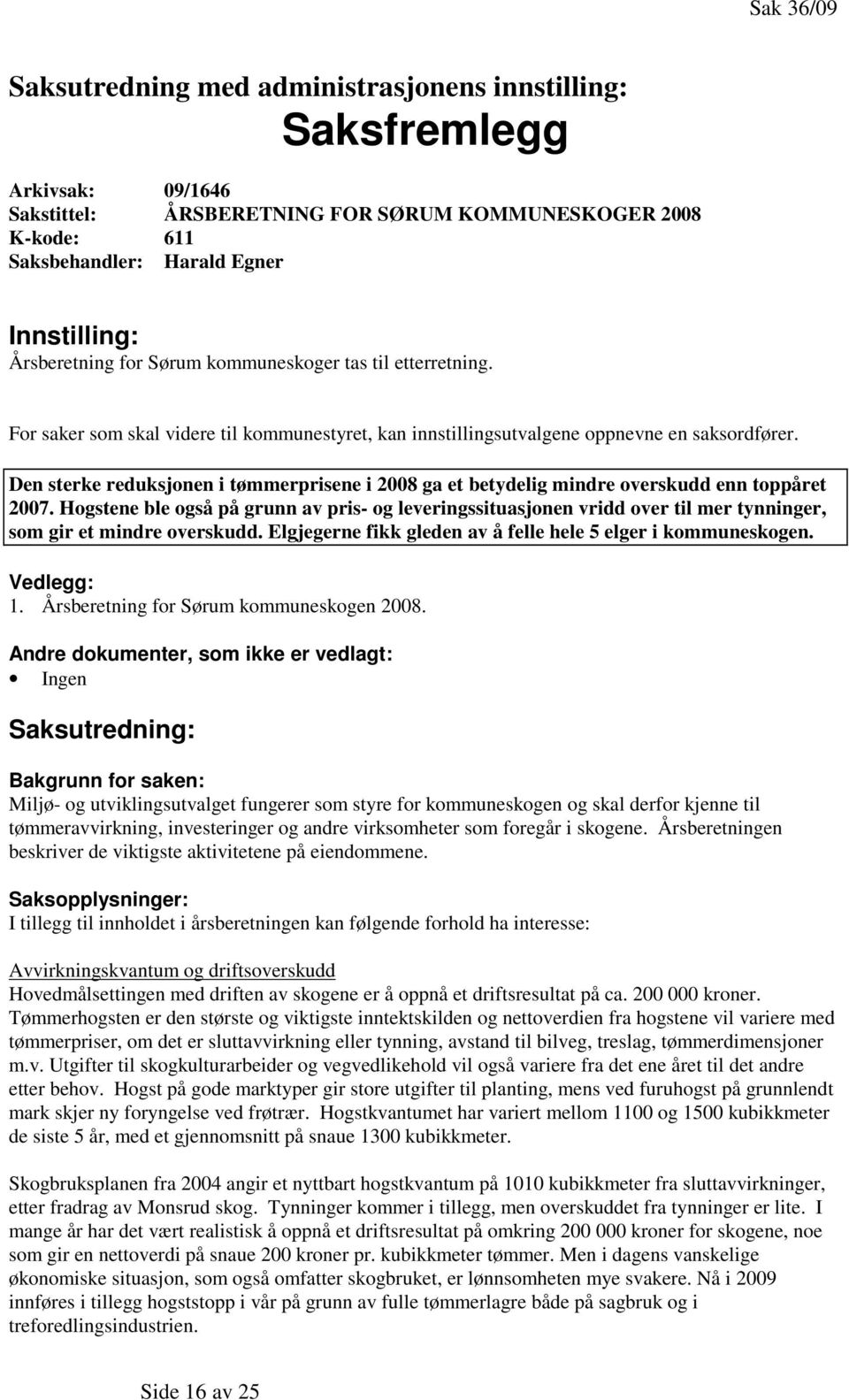 Den sterke reduksjonen i tømmerprisene i 2008 ga et betydelig mindre overskudd enn toppåret 2007.