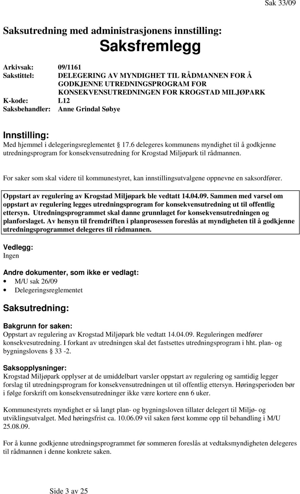 6 delegeres kommunens myndighet til å godkjenne utredningsprogram for konsekvensutredning for Krogstad Miljøpark til rådmannen.