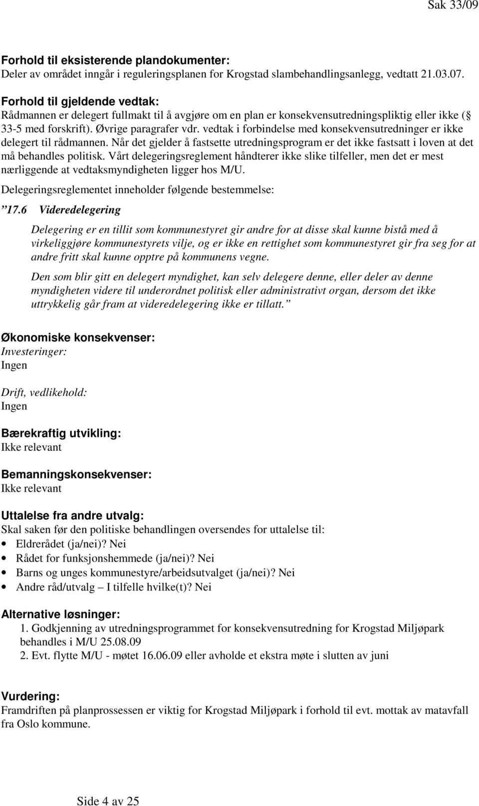 vedtak i forbindelse med konsekvensutredninger er ikke delegert til rådmannen. Når det gjelder å fastsette utredningsprogram er det ikke fastsatt i loven at det må behandles politisk.