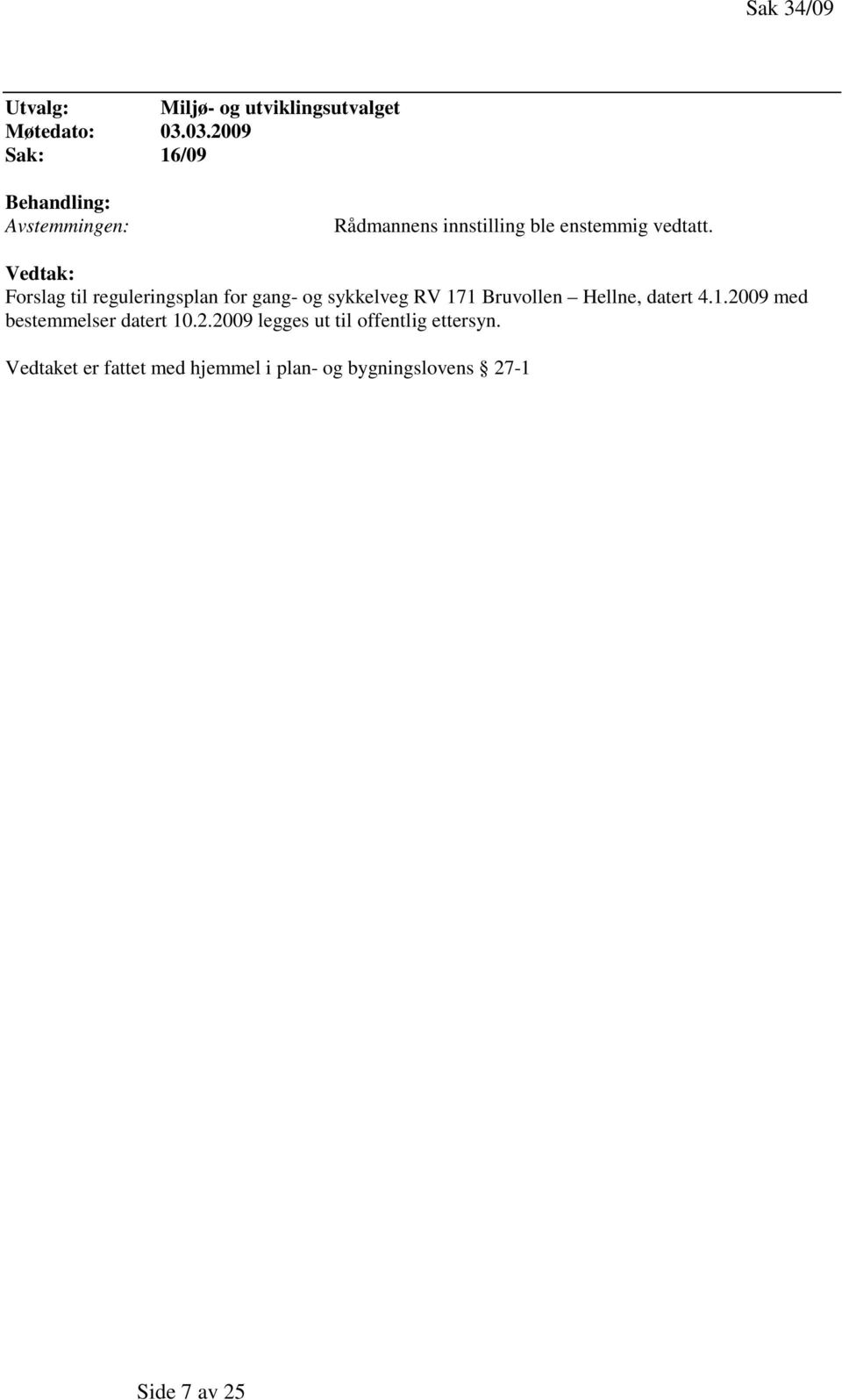 Vedtak: Forslag til reguleringsplan for gang- og sykkelveg RV 171 Bruvollen Hellne, datert 4.1.2009 med bestemmelser datert 10.