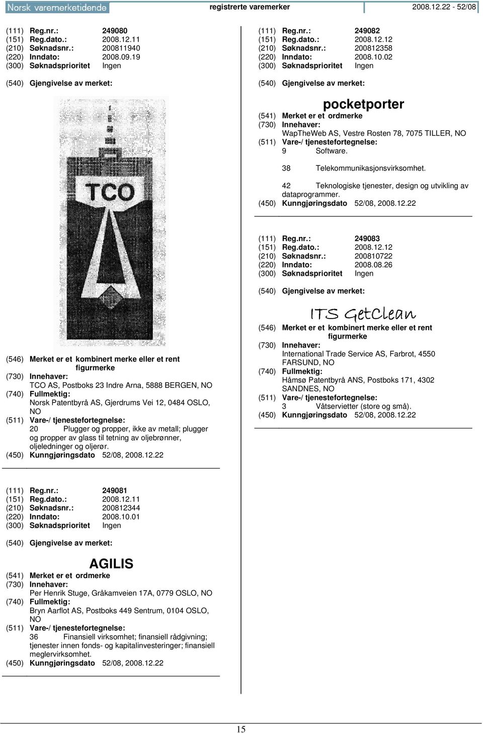 38 Telekommunikasjonsvirksomhet. 42 Teknologiske tjenester, design og utvikling av dataprogrammer. (111) Reg.nr.: 249083