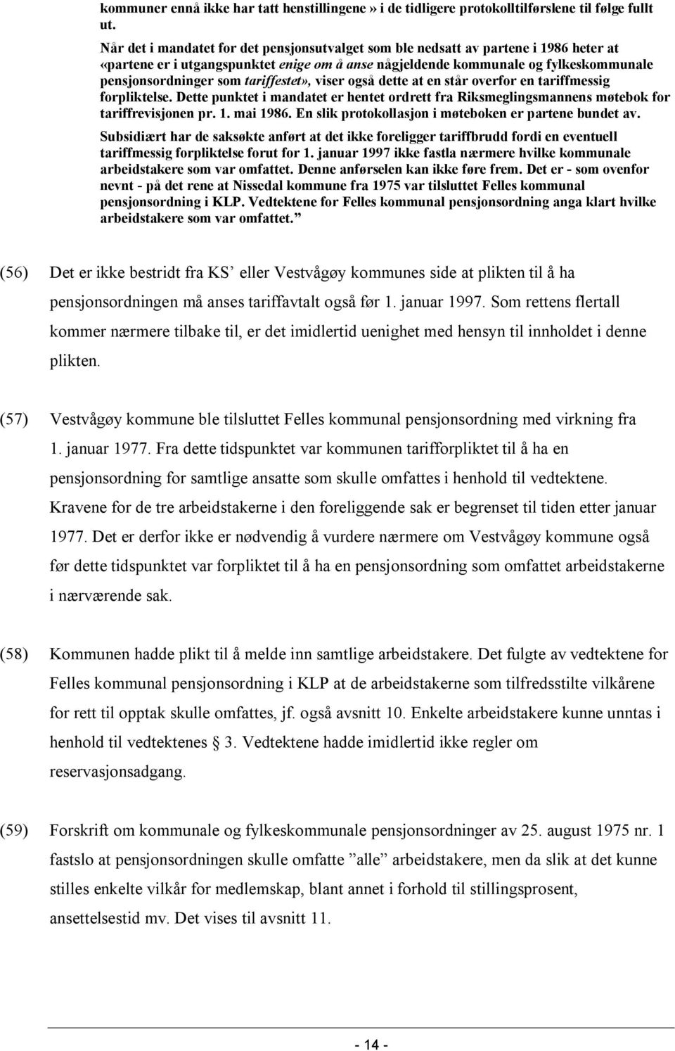 tariffestet», viser også dette at en står overfor en tariffmessig forpliktelse. Dette punktet i mandatet er hentet ordrett fra Riksmeglingsmannens møtebok for tariffrevisjonen pr. 1. mai 1986.