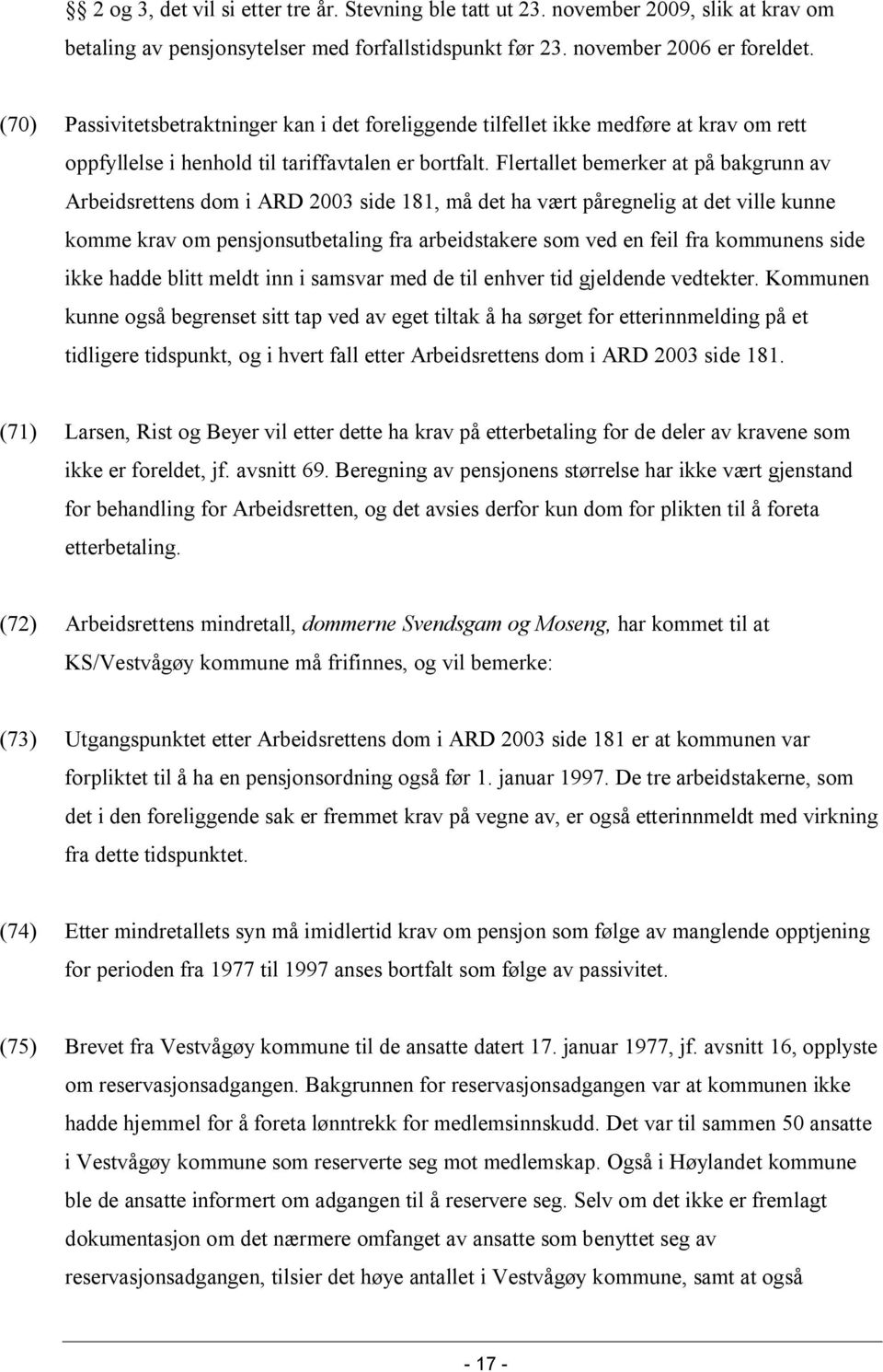 Flertallet bemerker at på bakgrunn av Arbeidsrettens dom i ARD 2003 side 181, må det ha vært påregnelig at det ville kunne komme krav om pensjonsutbetaling fra arbeidstakere som ved en feil fra