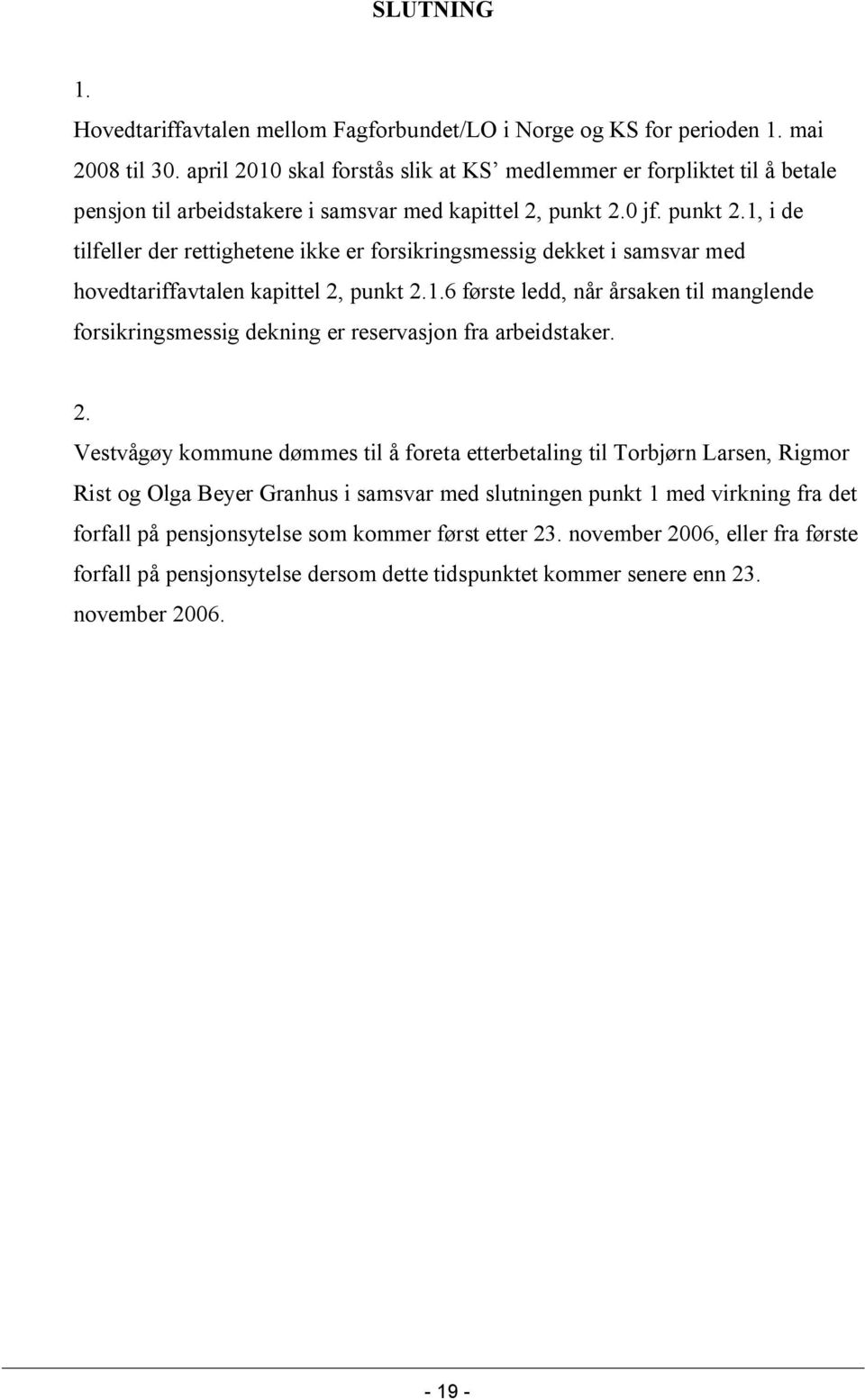 0 jf. punkt 2.1, i de tilfeller der rettighetene ikke er forsikringsmessig dekket i samsvar med hovedtariffavtalen kapittel 2, punkt 2.1.6 første ledd, når årsaken til manglende forsikringsmessig dekning er reservasjon fra arbeidstaker.