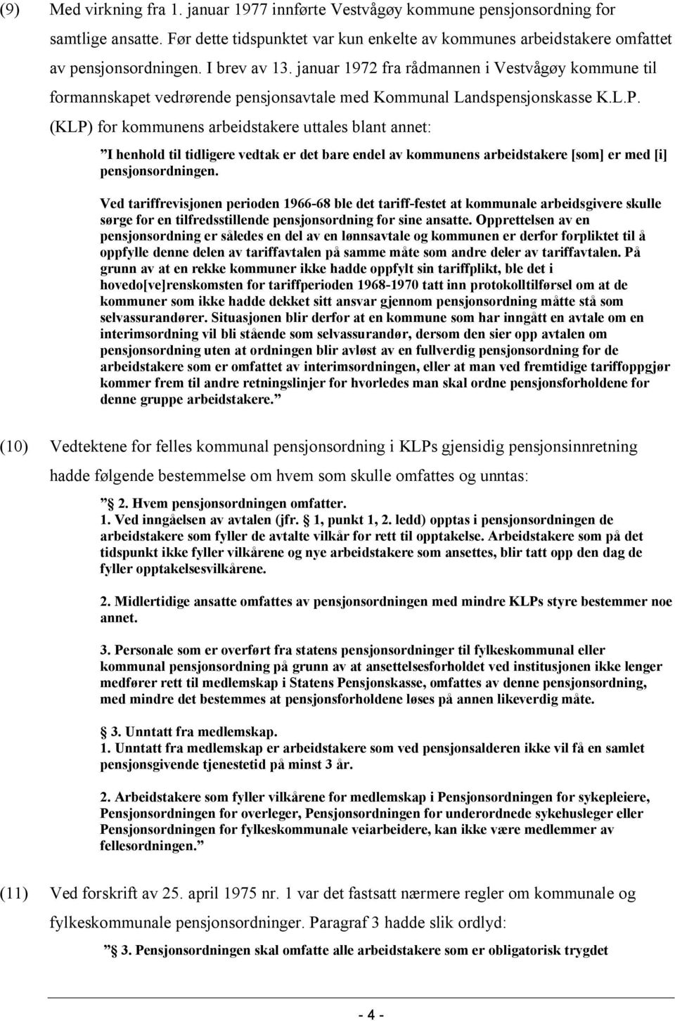 (KLP) for kommunens arbeidstakere uttales blant annet: I henhold til tidligere vedtak er det bare endel av kommunens arbeidstakere [som] er med [i] pensjonsordningen.